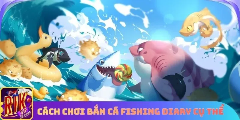 Cách chơi Bắn cá Fishing Diary cụ thể